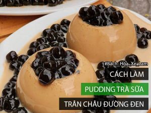 Cách Làm Pudding Trà Sữa Trứng Gà Trân Châu